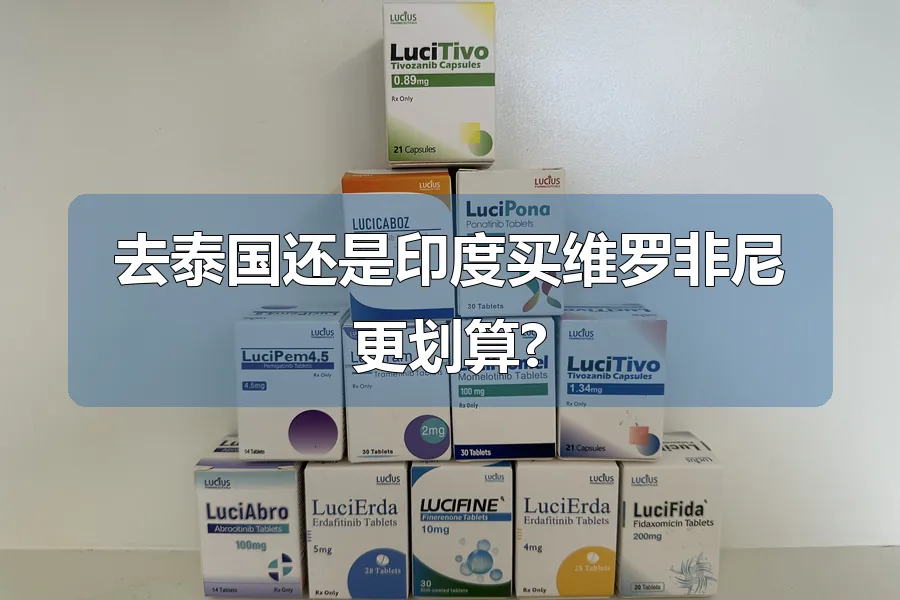 去泰国还是印度买维罗非尼更划算?